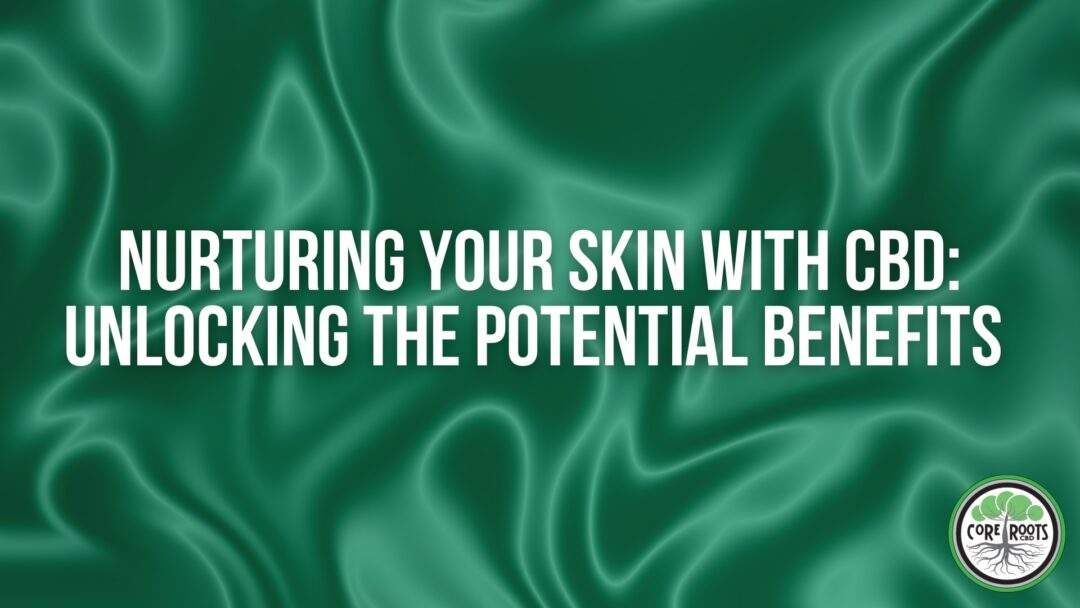 Nurturing Your Skin with CBD: Unlocking the Potential Benefits